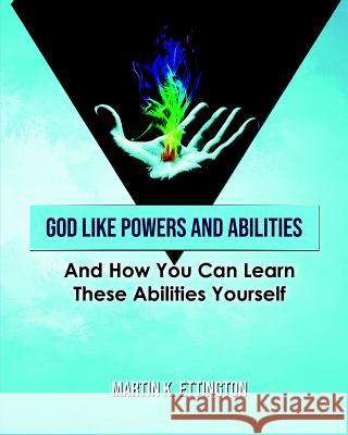 God Like Powers and Abilities: And How You Can Learn these Abilities Yourself Martin K. Ettington 9781723908507 Independently Published