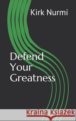 Defend Your Greatness Kirk Nurmi 9781723908859