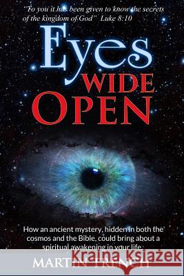 Eyes Wide Open: How an ancient mystery, hidden in both the cosmos and the Bible, could bring about a spiritual awakening in your life Martin Trench, Stan E Dekoven Ph D 9781723910128