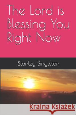 The Lord is Blessing You Right Now Stanley Singleton 9781723914850