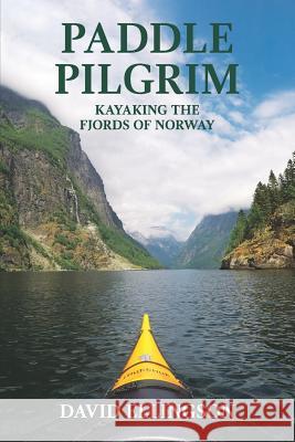 Paddle Pilgrim: Kayaking the Fjords of Norway David R. Ellingson 9781723916229 Independently Published