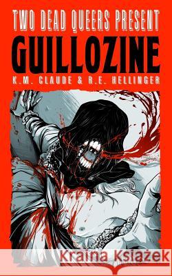 Two Dead Queers Present: Guillozine R. E. Hellinger K. M. Claude 9781723916861 Independently Published