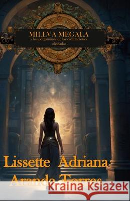 Mileva Megala y los pergaminos de las civilizaciones olvidadas. Lissette Adriana Aranda Torres   9781723917325 Independently Published
