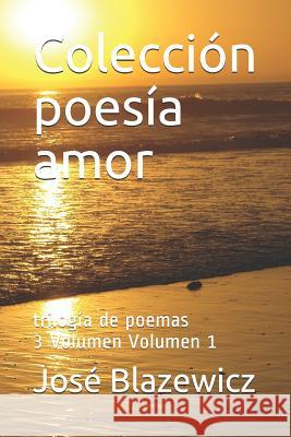 Colección poesía amor: trilogía de poemas Blazewicz, José 9781723918674 Independently Published