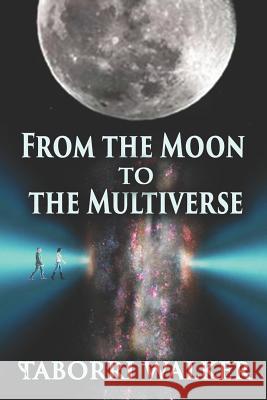 From the Moon to the Multiverse Taborri Walker 9781723919787 Independently Published