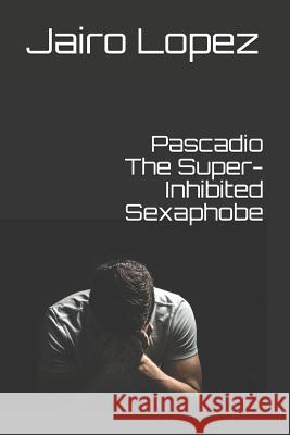 Pascadio The Super-Inhibited Sexaphobe Jairo E Lopez 9781723920264 Independently Published