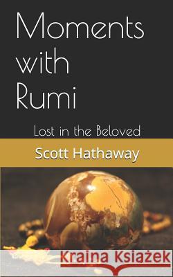 Moments with Rumi: Lost in the Beloved Scott Hathaway 9781723920547 Independently Published