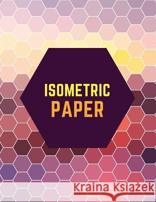 Isometric Paper: Draw Your Own 3D, Sculpture or Landscaping Geometric Designs! 1/4 inch Equilateral Triangle Isometric Graph Recticle T Notebooks, Makmak 9781723926815 Independently Published