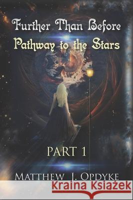 Further Than Before: Pathway to the Stars: Part 1 Matthew J. Opdyke 9781723927256 Independently Published
