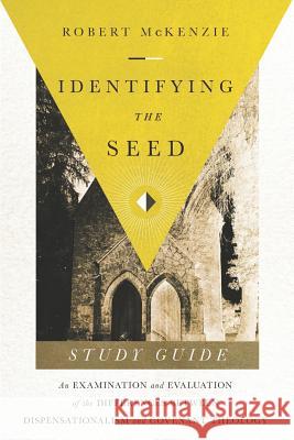 Identifying The Seed: Study Guide: An Examiniation and Evaluation of the Differences Between Dispensationalism and Covenant Theology Robert M McKenzie 9781723927973