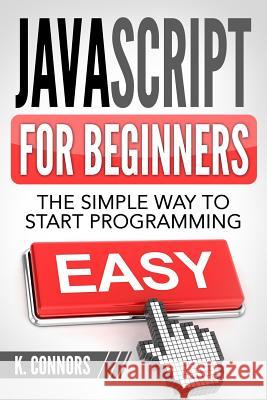 Javascript for Beginners: The Simple Way to Start Programming Connors, K. 9781723929762 Independently Published