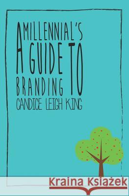 A Millennial's Guide to Branding Candice Leigh King 9781723930331 Independently Published