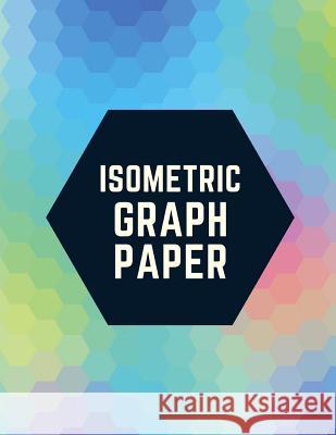 Isometric Graph Paper: Draw Your Own 3D, Sculpture or Landscaping Geometric Designs! 1/4 inch Equilateral Triangle Isometric Graph Recticle T Notebooks, Makmak 9781723930911 Independently Published