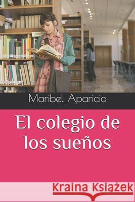 El colegio de los sue?os Maribel Aparicio 9781723932632 Independently Published
