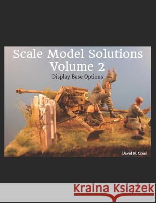 Scale Model Solutions Volume 2: Display Base Options David N. Creel 9781723936494 Independently Published
