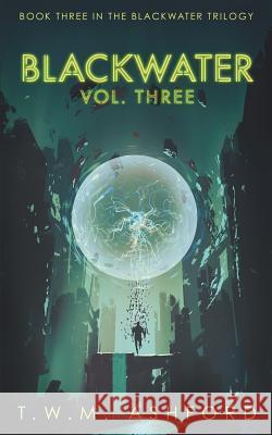 Blackwater: Vol. Three: (Book 3 in the Blackwater Trilogy) T. W. M. Ashford 9781723942525 Independently Published