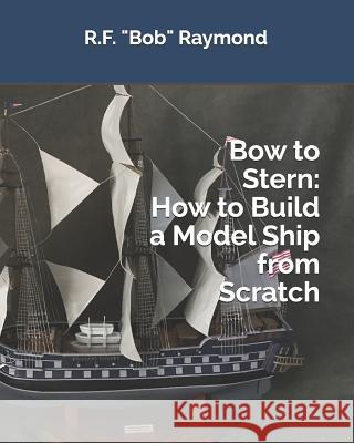 Bow to Stern: How to Build a Model Ship from Scratch Diane L. Saunders R. F. 