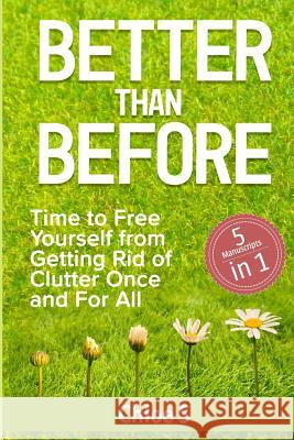 Better Than Before: 5 Manuscripts-Time to Free Yourself from Getting Rid of Clutter Once and For All Chloe S 9781723946912