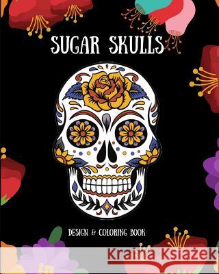 Sugar Skulls: Design & Coloring Book Brindie Books 9781723947957 Independently Published