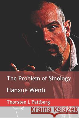 The Problem of Sinology: Hanxue Wenti Thorsten J. Pattberg 9781723948862