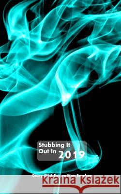 Stubbing It Out 2019: Diary of a Future Non Smoker Shayley Stationery Books 9781723950063 Independently Published