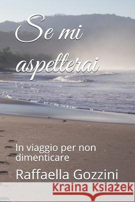 Se Mi Aspetterai: In Viaggio Per Non Dimenticare Maura Agosta Raffaella Gozzini 9781723951084 Independently Published