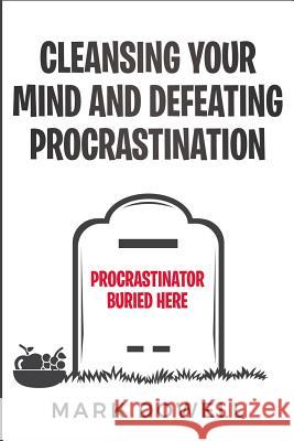Cleansing Your Mind and Defeating Procrastination Mark Dowell 9781723951695 Independently Published