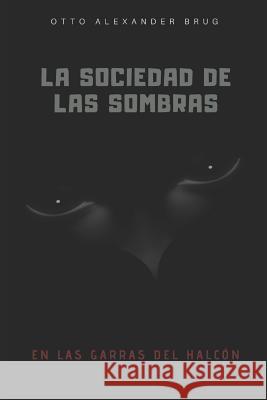 La Sociedad de las Sombras: En las garras del Halcón Otto Alexander Brug 9781723956348