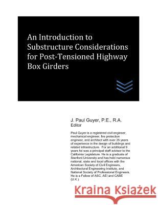 An Introduction to Substructure Considerations for Post-Tensioned Highway Box Girders J. Paul Guyer 9781723958922 Independently Published