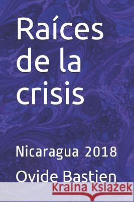 Raíces de la crisis: Nicaragua 2018 Bastien, Ovide 9781723959707