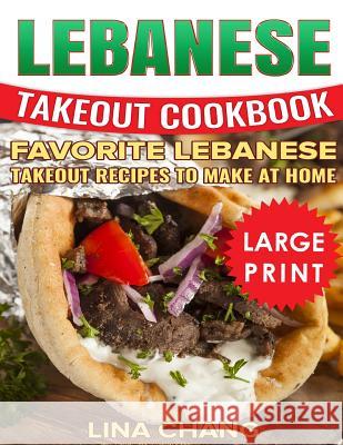 Lebanese Takeout Cookbook ***color Large Print Edition***: Favorite Lebanese Takeout Recipes to Make at Home Lina Chang 9781723962424