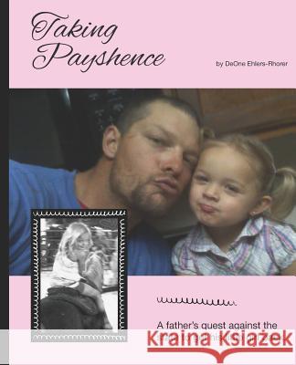 Taking Payshence: A Tragic Tale of a Father's Battle for His Daughter Deone Ehler 9781723967092