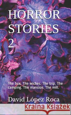 Horror Stories 2: The box. The wiches. The trip. The camping. The mansion. The mill. López Roca, David 9781723969577