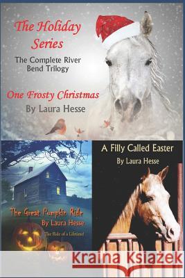 The Holiday Series: The Complete River Bend Trilogy: One Frosty Christmas, The Great Pumpkin Ride, A Filly Called Easter Hesse, Laura 9781723970146 Independently Published