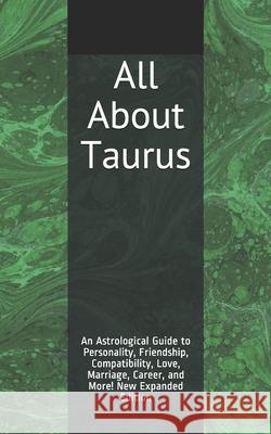 All About Taurus: An Astrological Guide to Personality, Friendship, Compatibility, Love, Marriage, Career, and More! New Expanded Editio Weaver, Shaya 9781723972430