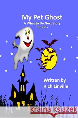 My Pet Ghost A What to Do Next Story for Kids Linville, Rich 9781723972720 Independently Published