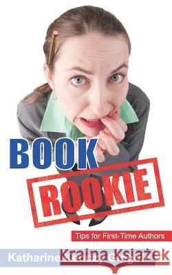 Book Rookie: Tips for First-Time Authors Katharine Kendzy Gingold 9781723973260 Independently Published