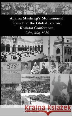 Allama Mashriqi's Monumental Speech at the Global Islamic Khilafat Conference: Cairo, May 1926 Yousaf, Nasim 9781723976568