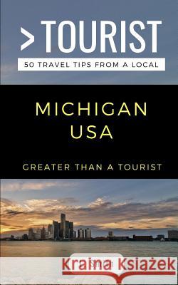 Greater Than a Tourist- Michigan USA: 50 Travel Tips from a Local Greater Than a. Tourist L. Smith 9781723981043 Independently Published