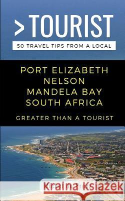 Greater Than a Tourist- Port Elizabeth Nelson Mandela Bay South Africa: 50 Travel Tips from a Local Lisa Rusczyk Michel Du Preez 9781723982033 Independently Published