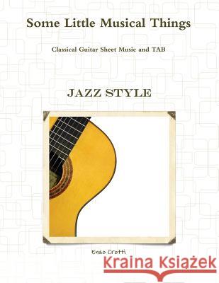 Some Little Musical Things: Jazz Classical Guitar Tab Enzo Crotti 9781723983733 Independently Published