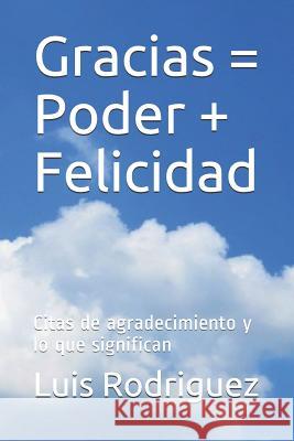 Gracias = Poder + Felicidad: Citas de agradecimiento y lo que significan Rodriguez, Luis M. 9781723986796 Independently Published