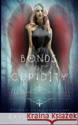 Bonds of Cupidity: A Fantasy Reverse Harem Story Raven Kennedy 9781723988516 Independently Published