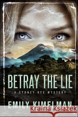 Betray the Lie: A Sydney Rye Mystery Emily Kimelman 9781723989780 Independently Published