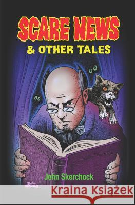 Scare News and Other Tales John Skerchock 9781723991417 Independently Published