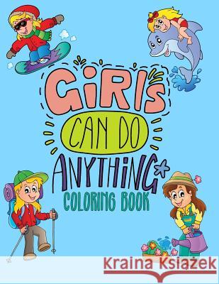 Girls Can Do Anything Coloring Book: Jumbo Coloring Book for Girls with 70+ Pages of Positive & Inspiring Drawings to Help Boost Self Esteem & Confide Cute Notebooks 9781723994029 Independently Published