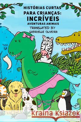 Histórias Curtas Para Crianças: Incríveis Aventuras Animais Oliveira, Gabrielle 9781723994258 Independently Published