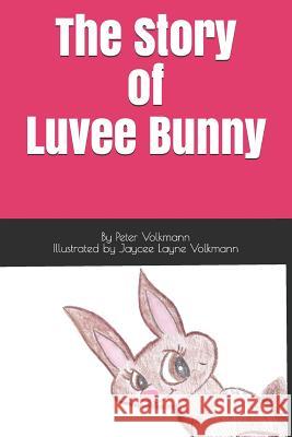 The Story of Luvee Bunny Jaycee Layne Volkmann Peter F. Volkmann 9781723997181