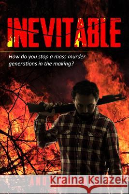 Inevitable: How Do You Stop a Mass Murder Generations in the Making? Andy Wallace 9781723998959 Independently Published