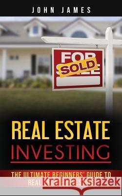 Real Estate Investing: The Ultimate Beginners John James 9781723999529 Independently Published